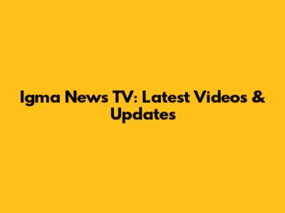 Igma News TV: Latest Videos & Updates