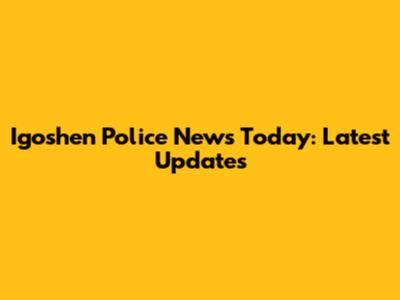 Igoshen Police News Today: Latest Updates