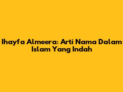 Ihayfa Almeera: Arti Nama Dalam Islam Yang Indah