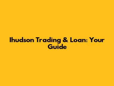 Ihudson Trading & Loan: Your Guide