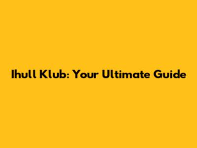 Ihull Klub: Your Ultimate Guide