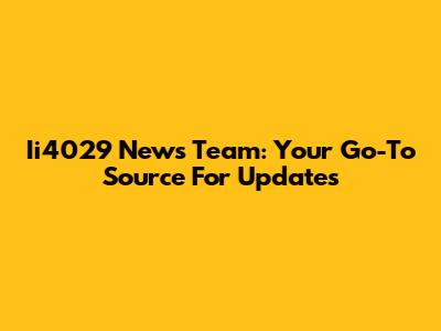 Ii4029 News Team: Your Go-To Source For Updates