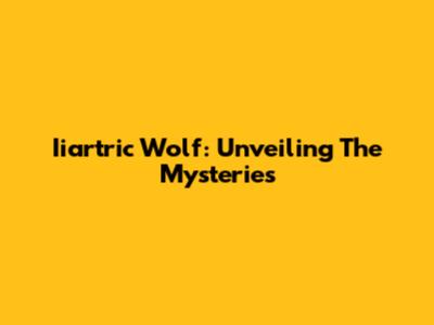 Iiartric Wolf: Unveiling The Mysteries