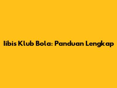Iibis Klub Bola: Panduan Lengkap