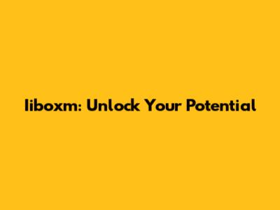 Iiboxm: Unlock Your Potential