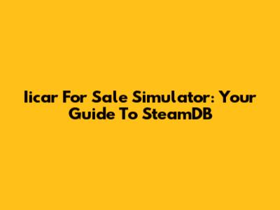 Iicar For Sale Simulator: Your Guide To SteamDB