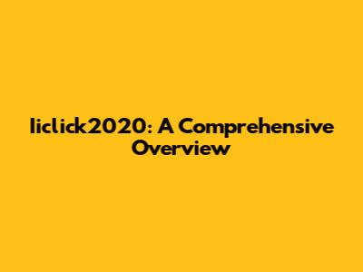 Iiclick2020: A Comprehensive Overview