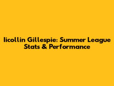 Iicollin Gillespie: Summer League Stats & Performance