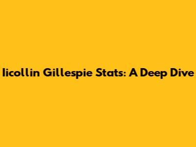 Iicollin Gillespie Stats: A Deep Dive
