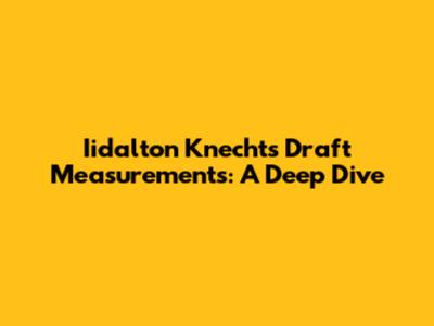 Iidalton Knecht's Draft Measurements: A Deep Dive