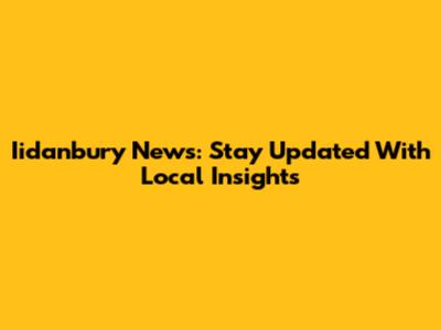 Iidanbury News: Stay Updated With Local Insights