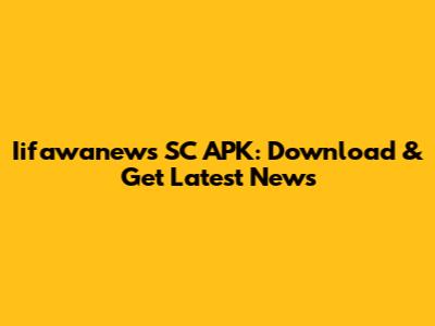 Iifawanews SC APK: Download & Get Latest News