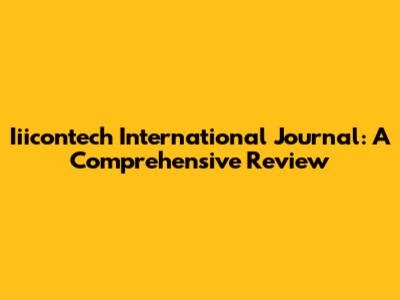 Iiicontech International Journal: A Comprehensive Review