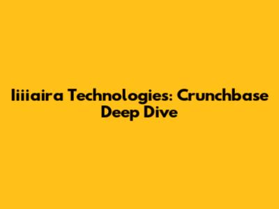 Iiiiaira Technologies: Crunchbase Deep Dive