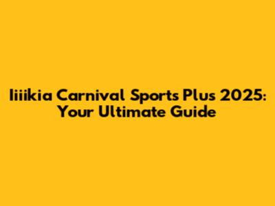Iiiikia Carnival Sports Plus 2025: Your Ultimate Guide