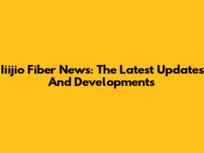 Iiijio Fiber News: The Latest Updates And Developments