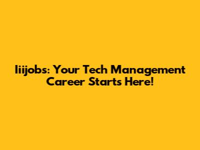 Iiijobs: Your Tech Management Career Starts Here!