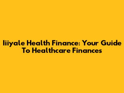 Iiiyale Health Finance: Your Guide To Healthcare Finances