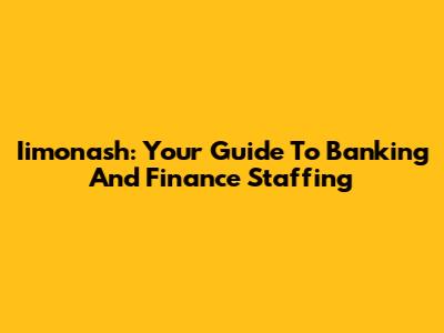 Iimonash: Your Guide To Banking And Finance Staffing