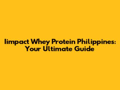 Iimpact Whey Protein Philippines: Your Ultimate Guide