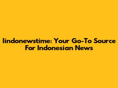 Iindonewstime: Your Go-To Source For Indonesian News