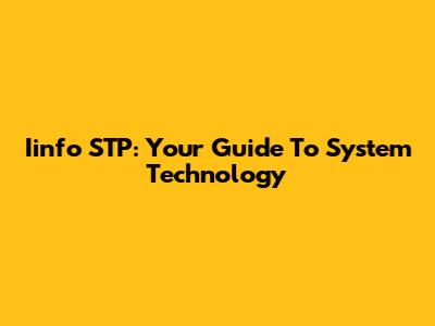 Iinfo STP: Your Guide To System Technology