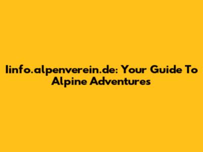 Iinfo.alpenverein.de: Your Guide To Alpine Adventures
