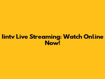 Iintv Live Streaming: Watch Online Now!