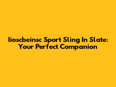 Iioscbeinsc Sport Sling In Slate: Your Perfect Companion