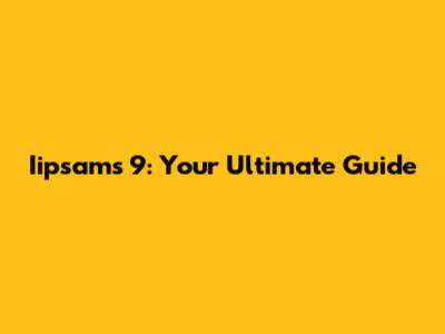 Iipsams 9: Your Ultimate Guide