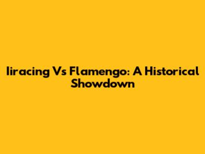 Iiracing Vs Flamengo: A Historical Showdown