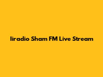 Iiradio Sham FM Live Stream