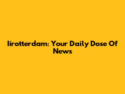 Iirotterdam: Your Daily Dose Of News