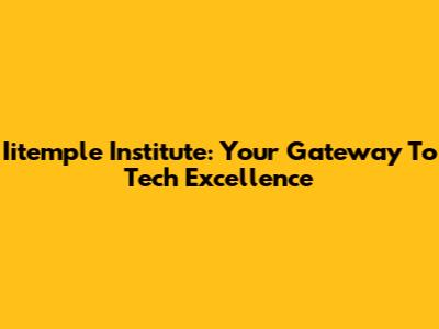 Iitemple Institute: Your Gateway To Tech Excellence
