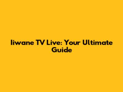 Iiwane TV Live: Your Ultimate Guide
