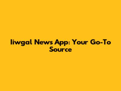 Iiwgal News App: Your Go-To Source