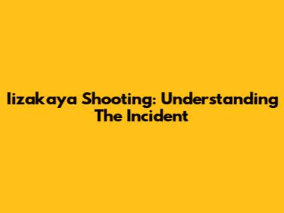 Iizakaya Shooting: Understanding The Incident