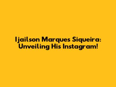 Ijailson Marques Siqueira: Unveiling His Instagram!