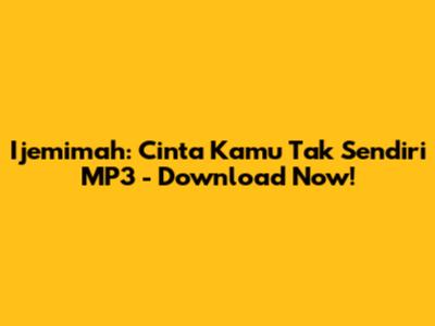 Ijemimah: Cinta Kamu Tak Sendiri MP3 - Download Now!
