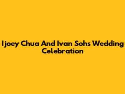 Ijoey Chua And Ivan Soh's Wedding Celebration