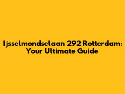 Ijsselmondselaan 292 Rotterdam: Your Ultimate Guide