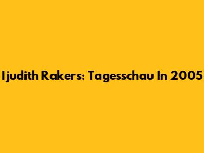 Ijudith Rakers: Tagesschau In 2005