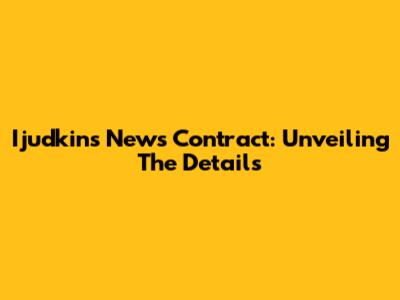 Ijudkins News Contract: Unveiling The Details
