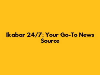 Ikabar 24/7: Your Go-To News Source