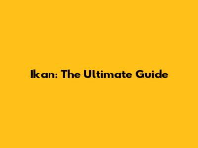Ikan: The Ultimate Guide