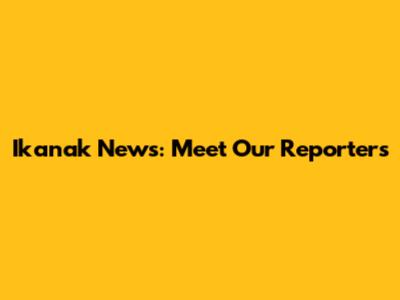 Ikanak News: Meet Our Reporters