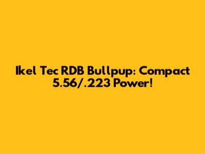 Ikel Tec RDB Bullpup: Compact 5.56/.223 Power!