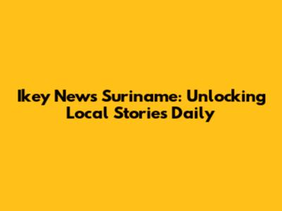 Ikey News Suriname: Unlocking Local Stories Daily