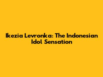 Ikezia Levronka: The Indonesian Idol Sensation