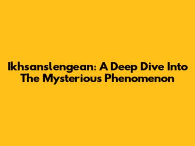 Ikhsanslengean: A Deep Dive Into The Mysterious Phenomenon